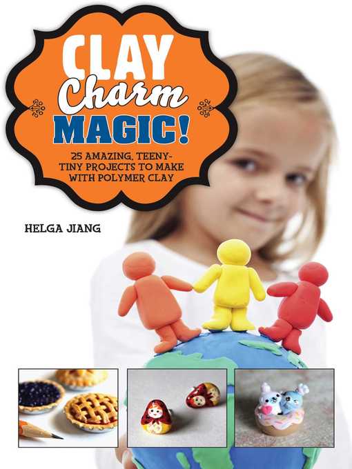 Title details for Clay Charm Magic!: 25 Amazing, Teeny-Tiny Projects to Make with Polymer Clay by Helga Jiang - Wait list